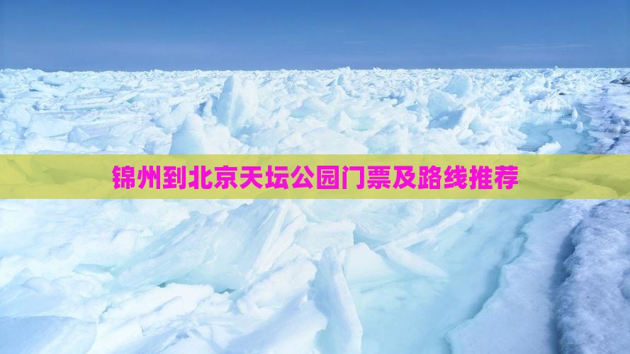 锦州到北京天坛公园门票及路线推荐
