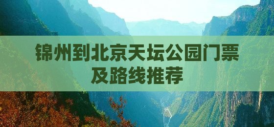 锦州到北京天坛公园门票及路线推荐