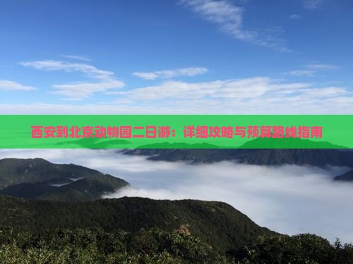 西安到北京动物园二日游：详细攻略与预算路线指南