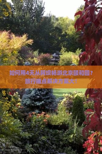 如何用4天从阿坝畅游北京颐和园？旅行痛点解决方案大！