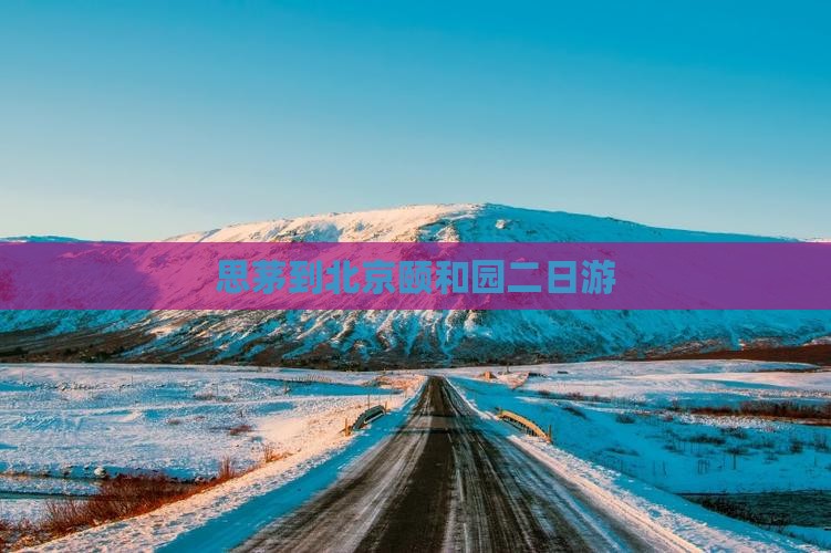 思茅到北京颐和园二日游