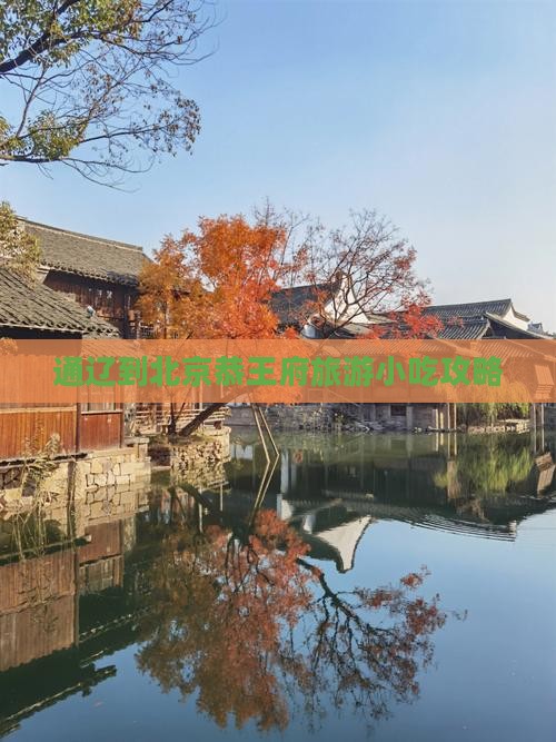 通辽到北京恭王府旅游小吃攻略