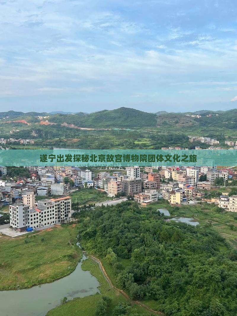 遂宁出发探秘北京故宫博物院团体文化之旅