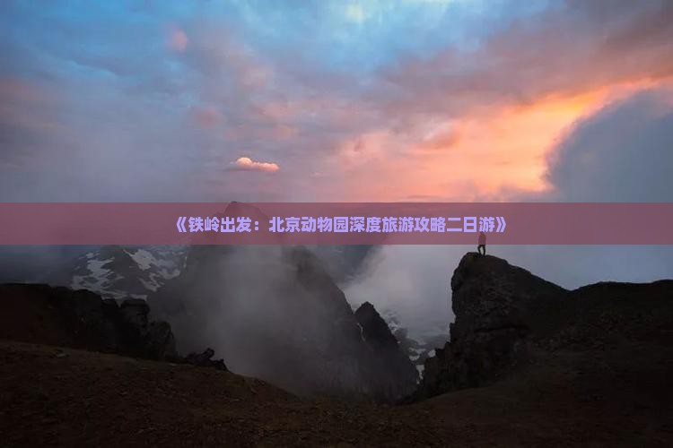 《铁岭出发：北京动物园深度旅游攻略二日游》