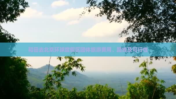 和田去北京环球度假区团体旅游费用、路线及可行性