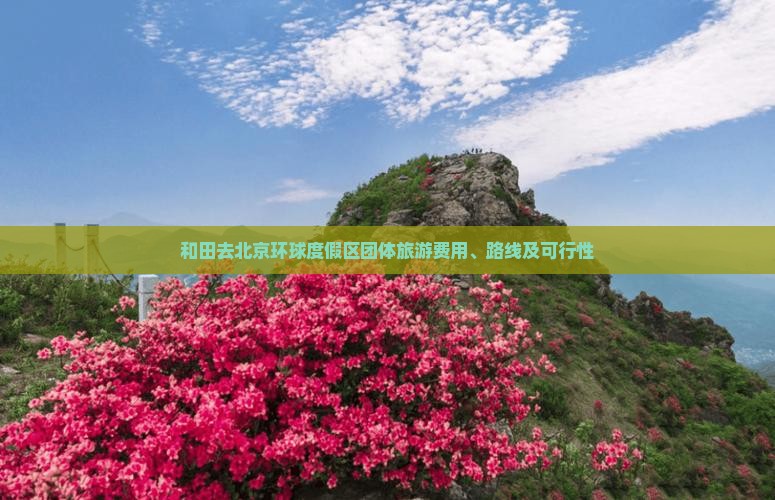 和田去北京环球度假区团体旅游费用、路线及可行性