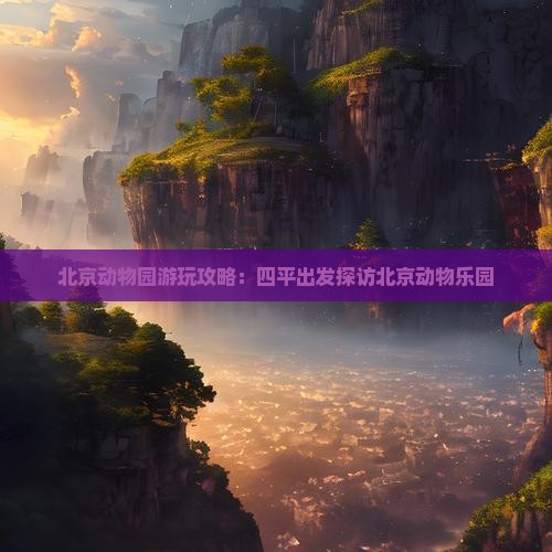 北京动物园游玩攻略：四平出发探访北京动物乐园
