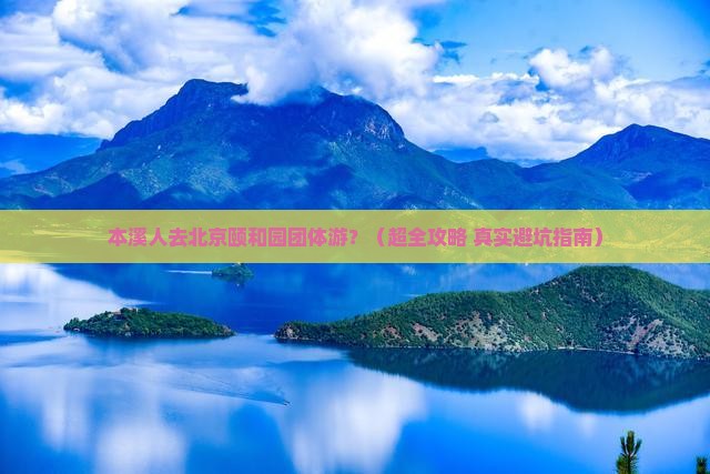 本溪去北京颐和园团体旅游