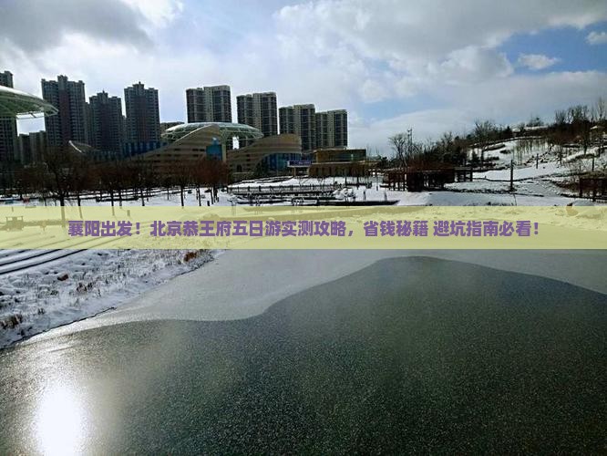 襄阳到北京恭王府五日游 襄阳到北京恭王府五日游