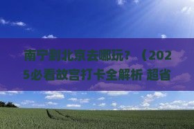 南宁到北京故宫博物院哪里玩