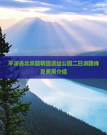 平凉去北京圆明园遗址公园二日游