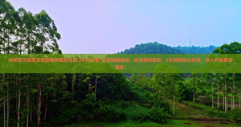 呼伦贝尔到北京故宫博物院五日游