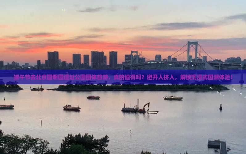 端午节到北京圆明园遗址公园团体旅游
