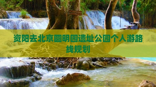 资阳去北京圆明园遗址公园个人游