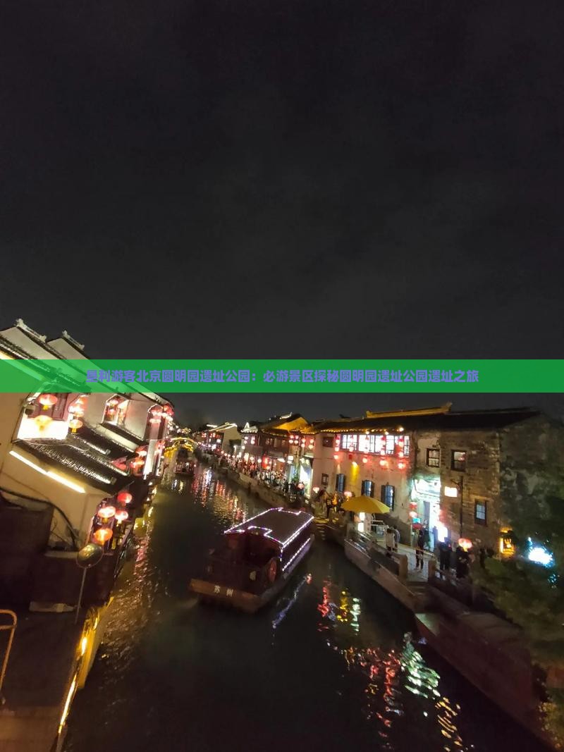 垦利游客北京圆明园遗址公园：必游景区探秘圆明园遗址公园遗址之旅