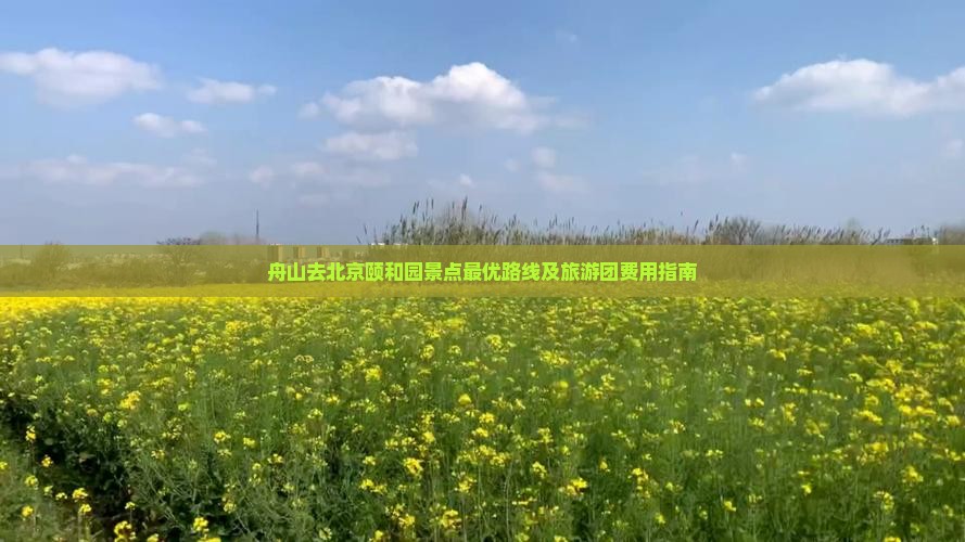 舟山去北京颐和园景点最优路线及旅游团费用指南