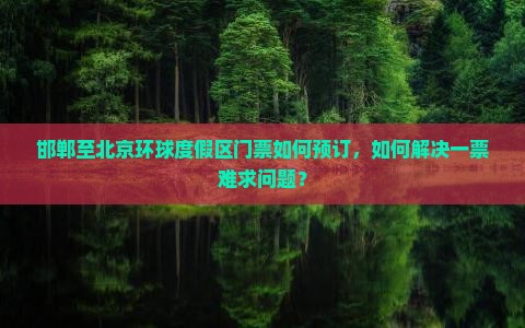 邯郸至北京环球度假区门票如何预订，如何解决一票难求问题？