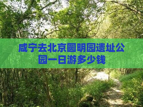 咸宁去北京圆明园遗址公园一日游多少钱