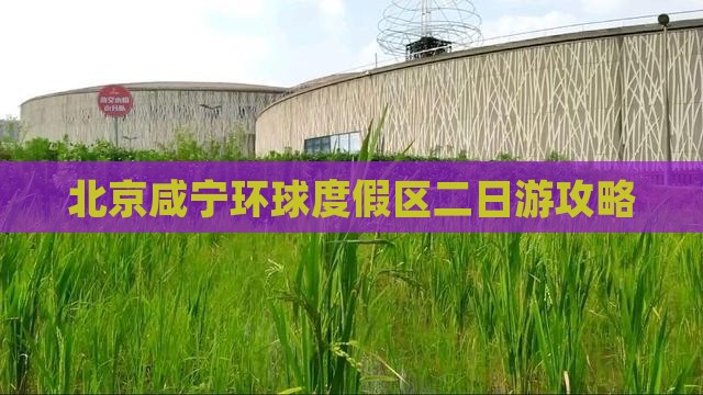 北京咸宁环球度假区二日游攻略