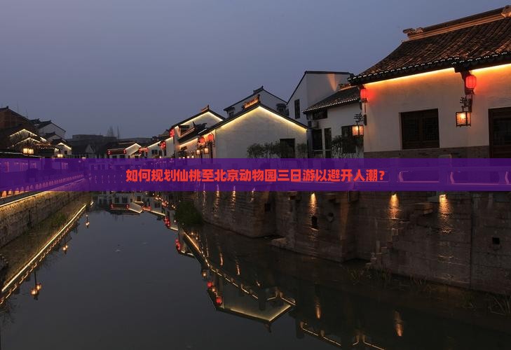 如何规划仙桃至北京动物园三日游以避开人潮？