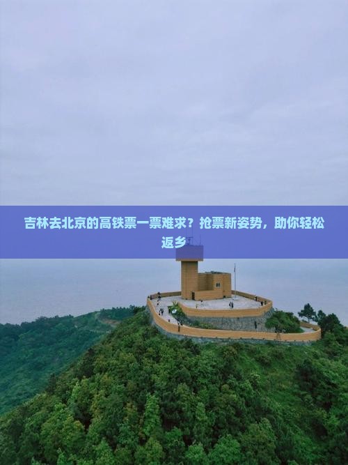 吉林去北京的高铁票一票难求？抢票新姿势，助你轻松返乡