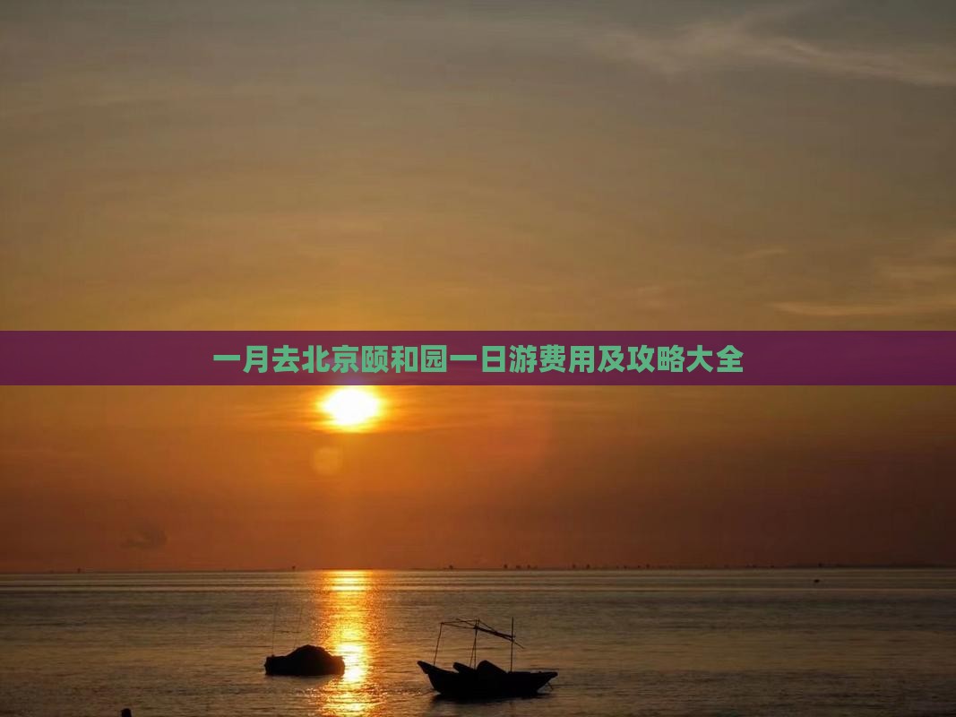 一月去北京颐和园一日游费用及攻略大全