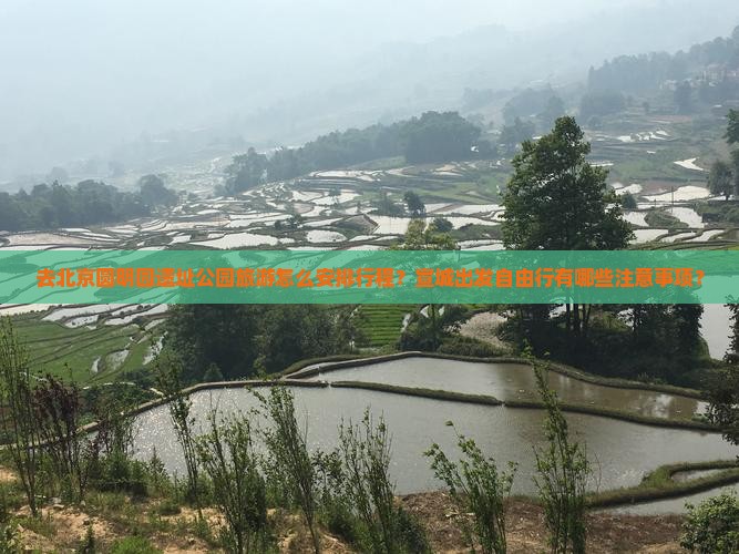 去北京圆明园遗址公园旅游怎么安排行程？宣城出发自由行有哪些注意事项？