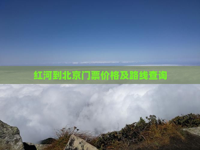 红河到北京门票价格及路线查询