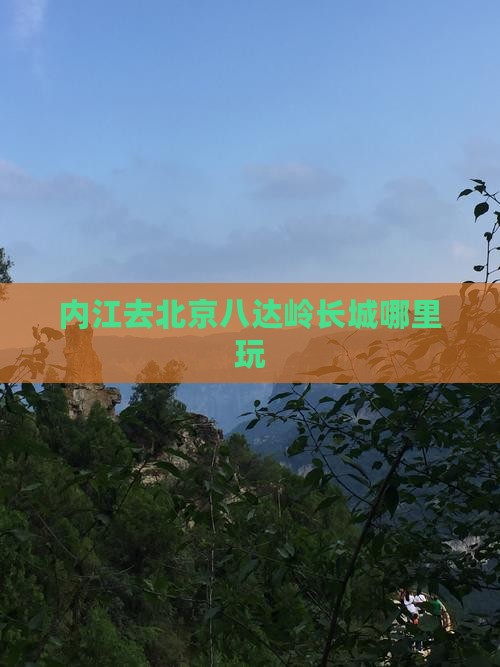 内江去北京八达岭长城哪里玩