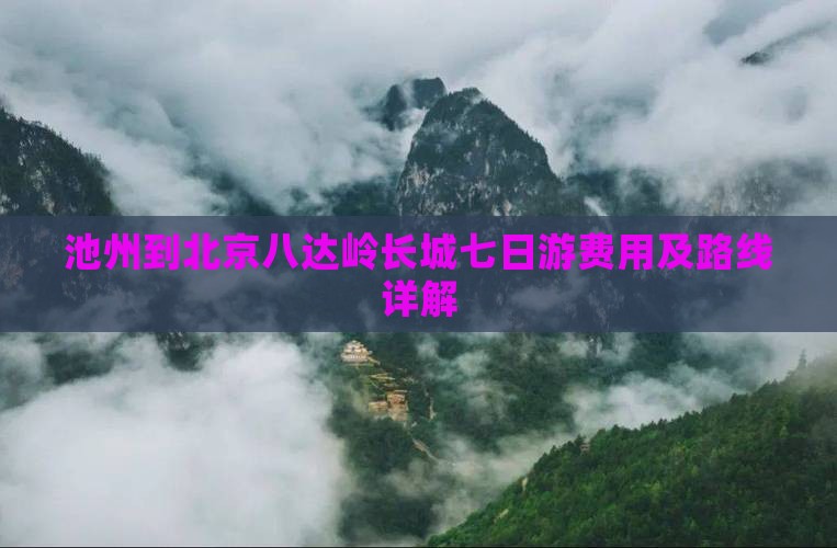 池州到北京八达岭长城七日游费用及路线详解