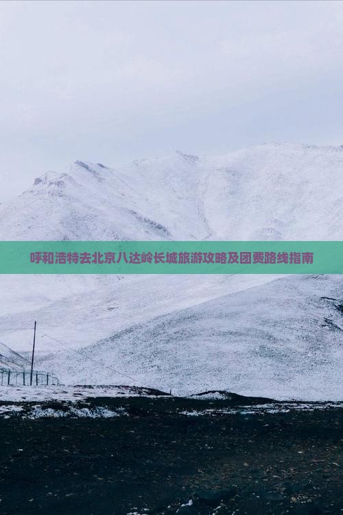 呼和浩特去北京八达岭长城旅游攻略及团费路线指南