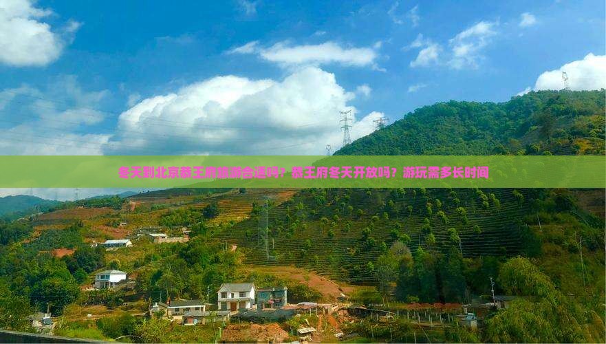冬天到北京恭王府旅游合适吗？恭王府冬天开放吗？游玩需多长时间