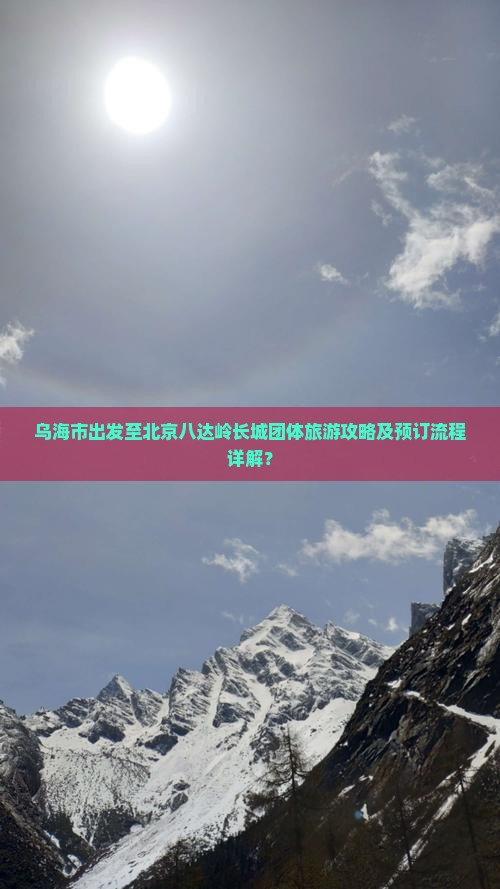 乌海市出发至北京八达岭长城团体旅游攻略及预订流程详解？