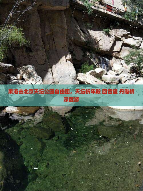 果洛去北京天坛公园自由团，天坛祈年殿+回音壁+丹陛桥深度游