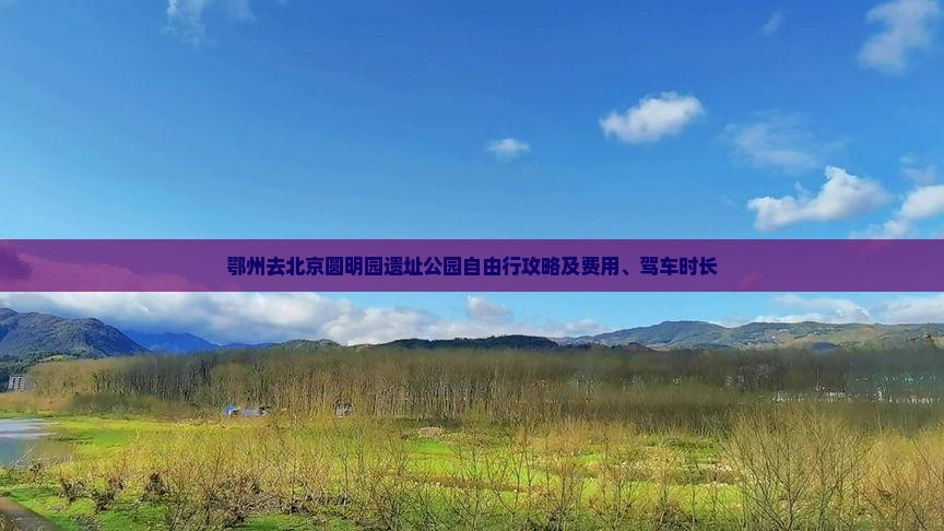 鄂州去北京圆明园遗址公园自由行攻略及费用、驾车时长