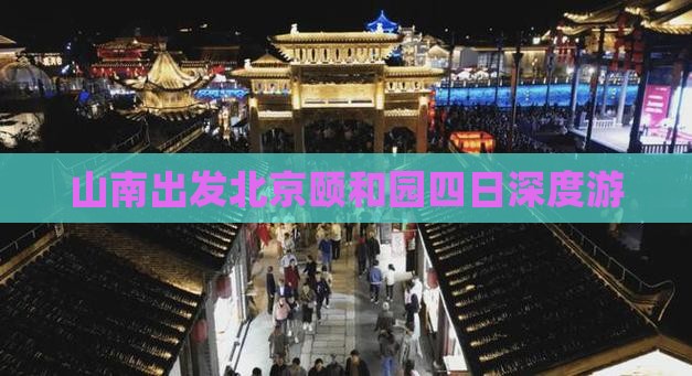 山南出发北京颐和园四日深度游