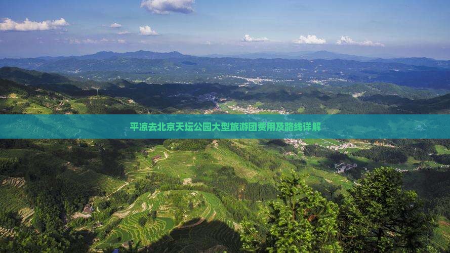平凉去北京天坛公园大型旅游团费用及路线详解