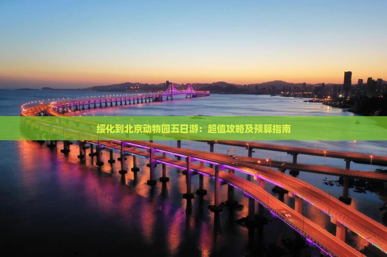 绥化到北京动物园五日游：超值攻略及预算指南