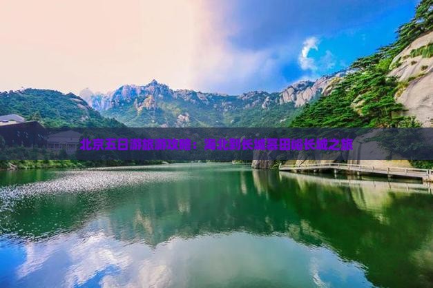 北京五日游旅游攻略：海北到长城慕田峪长城之旅