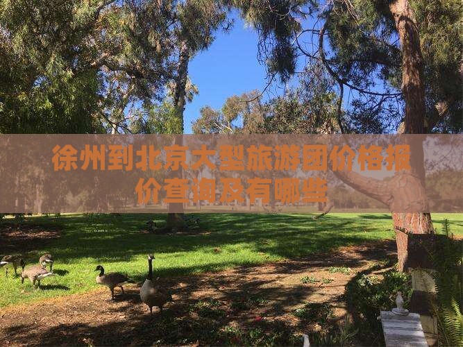 徐州到北京大型旅游团价格报价查询及有哪些