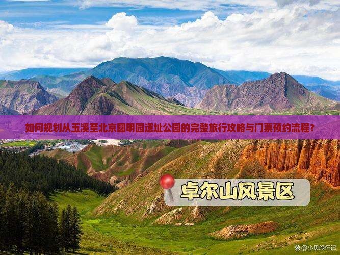 如何规划从玉溪至北京圆明园遗址公园的完整旅行攻略与门票预约流程？