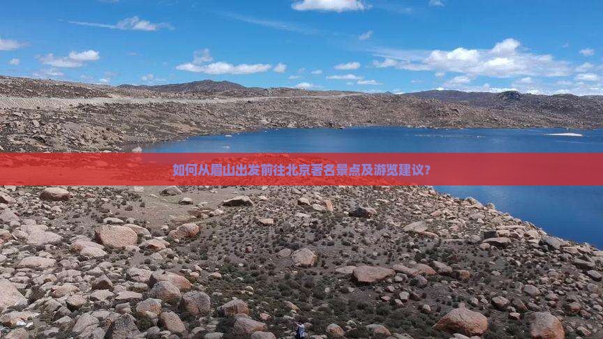 如何从眉山出发前往北京著名景点及游览建议？