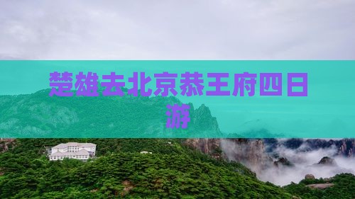 楚雄去北京恭王府四日游