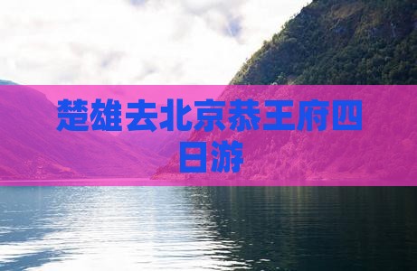 楚雄去北京恭王府四日游