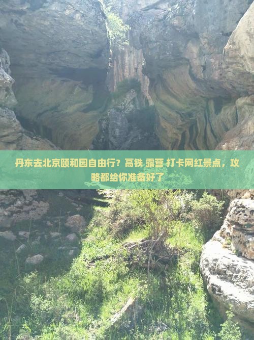 丹东去北京颐和园自由行？高铁+露营+打卡网红景点，攻略都给你准备好了