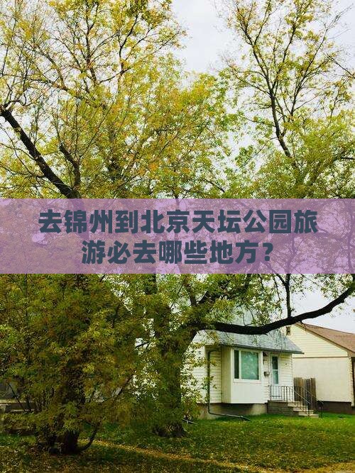 去锦州到北京天坛公园旅游必去哪些地方？