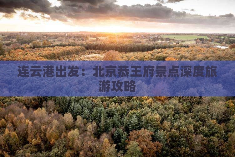 连云港出发：北京恭王府景点深度旅游攻略