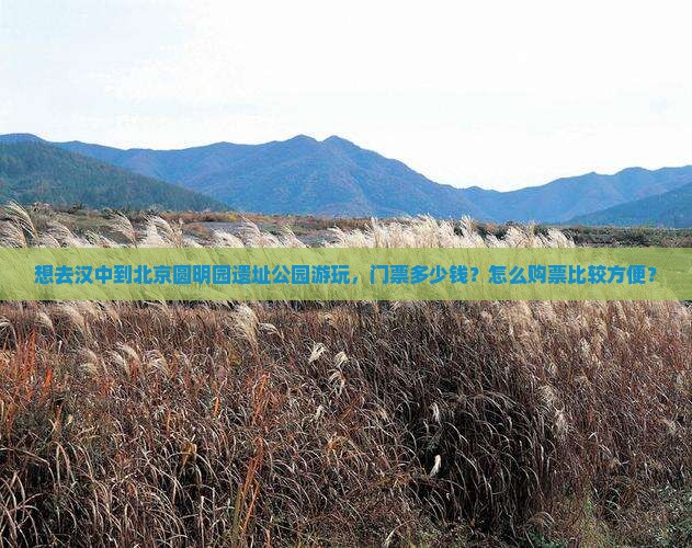 想去汉中到北京圆明园遗址公园游玩，门票多少钱？怎么购票比较方便？