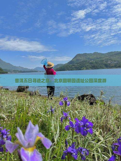 普洱五日寻迹之旅：北京圆明园遗址公园深度游