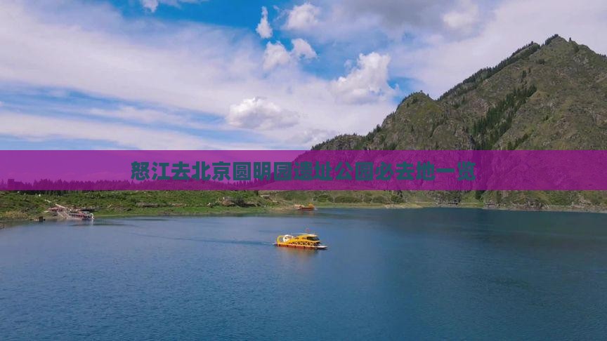怒江去北京圆明园遗址公园必去地一览